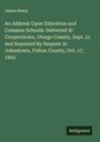 James Henry: An Address Upon Education and Common Schools: Delivered At Cooperstown, Otsego County, Sept. 21 and Repeated By Request At Johnstown, Fulton County, Oct. 17, 1843, Buch