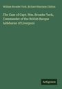 William Broader York: The Case of Capt. Wm. Broader York, Commander of the British Barque Aldebaran of Liverpool, Buch