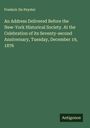Frederic De Peyster: An Address Delivered Before the New-York Historical Society. At the Celebration of its Seventy-second Anniversary, Tuesday, December 19, 1876, Buch