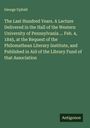 George Upfold: The Last Hundred Years. A Lecture Delivered in the Hall of the Western University of Pennsylvania ... Feb. 4, 1845, at the Request of the Philomathean Literary Institute, and Published in Aid of the Library Fund of that Association, Buch
