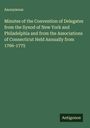 Anonymous: Minutes of the Convention of Delegates from the Synod of New York and Philadelphia and from the Associations of Connecticut Held Annually from 1766-1775, Buch