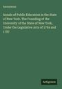 Anonymous: Annals of Public Education in the State of New York. The Founding of the University of the State of New York, Under the Legislative Acts of 1784 and 1787, Buch