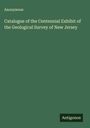 Anonymous: Catalogue of the Centennial Exhibit of the Geological Survey of New Jersey, Buch