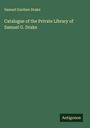 Samuel Gardner Drake: Catalogue of the Private Library of Samuel G. Drake, Buch
