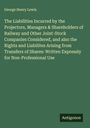 George Henry Lewis: The Liabilities Incurred by the Projectors, Managers & Shareholders of Railway and Other Joint-Stock Companies Considered, and also the Rights and Liabilites Arising from Transfers of Shares: Written Expressly for Non-Professional Use, Buch