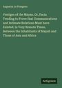 Augustus Le Plongeon: Vestiges of the Mayas. Or, Facts Tending to Prove that Communications and Intimate Relations Must have Existed, in Very Remote Times, Between the Inhabitants of Mayab and Those of Asia and Africa, Buch