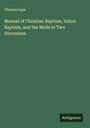 Thomas Lape: Manual of Christian Baptism, Infant Baptism, and the Mode in Two Discourses, Buch