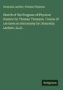Dionysius Lardner: Sketch of the Progress of Physical Science by Thomas Thomson. Course of Lectures on Astronomy by Dionysius Lardner, LL.D., Buch