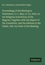S. C. Charleston: Proceedings of the Meeting in Charleston, S. C., May 13-15, 1845, on the Religious Instruction of the Negroes, Together with the Report of the Committee, and the Address to the Public. Pub. by Order of the Meeting, Buch