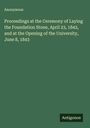 Anonymous: Proceedings at the Ceremony of Laying the Foundation Stone, April 23, 1842, and at the Opening of the University, June 8, 1843, Buch
