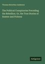 Thomas Mcarthur Anderson: The Political Conspiracies Preceding the Rebellion. Or, the True Stories of Sumter and Pickens, Buch