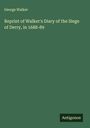 George Walker: Reprint of Walker's Diary of the Siege of Derry, in 1688-89, Buch