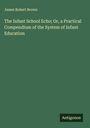 James Robert Brown: The Infant School Echo; Or, a Practical Compendium of the System of Infant Education, Buch