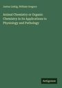 Justus Liebig: Animal Chemistry or Organic Chemistry in its Applications to Physiology and Pathology, Buch