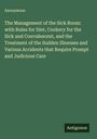 Anonymous: The Management of the Sick Room: with Rules for Diet, Cookery for the Sick and Convalescent, and the Treatment of the Sudden Illnesses and Various Accidents that Require Prompt and Judicious Care, Buch