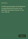 Anonymous: Twelfth Annual Report of the Woman's Foreign Missionary Society of the Methodist Episcopal Church, for the Year 1880-81, Buch