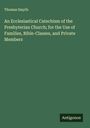 Thomas Smyth: An Ecclesiastical Catechism of the Presbyterian Church; for the Use of Families, Bible-Classes, and Private Members, Buch