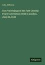 John Jefferson: The Proceedings of the First General Peace Convention: Held in London, June 22, 1843, Buch