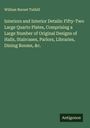 William Burnet Tuthill: Interiors and Interior Details: Fifty-Two Large Quarto Plates, Comprising a Large Number of Original Designs of Halls, Staircases, Parlors, Libraries, Dining Rooms, &c., Buch