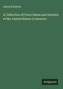 Gaylord Watson: A Collection of Facts Dates and Statistic of the United States of America, Buch