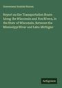 Gouverneur Kemble Warren: Report on the Transportation Route Along the Wisconsin and Fox Rivers, in the State of Wisconsin, Between the Mississippi River and Lake Michigan, Buch