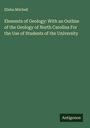 Elisha Mitchell: Elements of Geology: With an Outline of the Geology of North Carolina For the Use of Students of the University, Buch