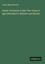 Louisa Mary Barwell: Infant Treatment Under Two Years of age Addressed to Mothers and Nurses, Buch