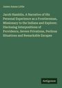James Amasa Little: Jacob Hamblin. A Narrative of His Personal Experience as a Frontiersman, Missionary to the Indians and Explorer. Disclosing Interpositions of Providence, Severe Privations, Perilous Situations and Remarkable Escapes, Buch