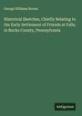George Williams Brown: Historical Sketches, Chiefly Relating to the Early Settlement of Friends at Falls, in Bucks County, Pennsylvania, Buch