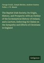 George Gould: The Baptist Irish Society; Its Origin, History, and Prospects: with an Outline of the Ecclesiastical History of Ireland, and a Lecture, Enforcing its Claims on the Sympathy and Efforts of Christians in England, Buch