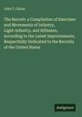 John T. Cairns: The Recruit: a Compilation of Exercises and Movements of Infantry, Light-Infantry, and Riflemen, According to the Latest Improvements. Respectfully Dedicated to the Recruits of the United States, Buch