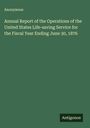 Anonymous: Annual Report of the Operations of the United States Life-saving Service for the Fiscal Year Ending June 30, 1876, Buch