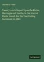 Charles H. Fisher: Twenty-ninth Report Upon the Births, Marriages and Deaths, in the State of Rhode Island. For the Year Ending December 31, 1881, Buch