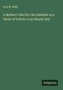 Lucy K. Wells: A Mother's Plea For the Sabbath: in a Series of Letters to an Absent Son, Buch
