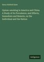 Harry Hubbell Kane: Opium-smoking in America and China. A Study of its Prevalence, and Effects, Immediate and Remote, on the Individual and the Nation, Buch