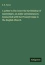 E. B. Pusey: A Letter to His Grace the Archbishop of Canterbury, on Some Circumstances Connected with the Present Crisis in the English Church, Buch