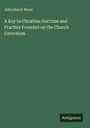 John Henry Blunt: A Key to Christian Doctrine and Practice Founded on the Church Catechism, Buch