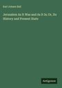 Karl Johann Ball: Jerusalem As It Was and As It Is; Or, Its History and Present State, Buch