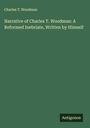 Charles T. Woodman: Narrative of Charles T. Woodman: A Reformed Inebriate, Written by Himself, Buch