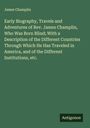 James Champlin: Early Biography, Travels and Adventures of Rev. James Champlin, Who Was Born Blind; With a Description of the Different Countries Through Which He Has Traveled in America, and of the Different Institutions, etc., Buch