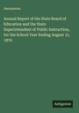 Anonymous: Annual Report of the State Board of Education and the State Superintendent of Public Instruction, for the School Year Ending August 31, 1876, Buch