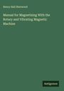 Henry Hall Sherwood: Manual for Magnetizing With the Rotary and Vibrating Magnetic Machine, Buch