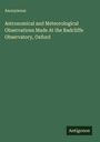 Anonymous: Astronomical and Meteorological Observations Made At the Radcliffe Observatory, Oxford, Buch