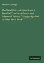 Anson O. Kittredge: The Metal Worker Pattern Book. A Practical Treatise on the Art and Science of Pattern Cutting as Applied to Sheet Metal Work, Buch