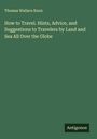 Thomas Wallace Knox: How to Travel. Hints, Advice, and Suggestions to Travelers by Land and Sea All Over the Globe, Buch