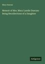 Mary Duncan: Memoir of Mrs. Mary Lundie Duncan: Being Recollections of a Daughter, Buch