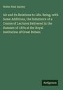 Walter Noel Hartley: Air and its Relations to Life. Being, with Some Additions, the Substance of a Course of Lectures Delivered in the Summer of 1874 at the Royal Institution of Great Britain, Buch