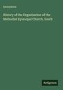 Anonymous: History of the Organization of the Methodist Episcopal Church, South, Buch