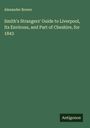 Alexander Brown: Smith's Strangers' Guide to Liverpool, Its Environs, and Part of Cheshire, for 1843, Buch