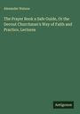 Alexander Watson: The Prayer Book a Safe Guide, Or the Devout Churchman's Way of Faith and Practice. Lectures, Buch